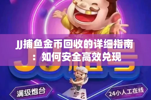 JJ捕鱼金币回收的详细指南：如何安全高效兑现